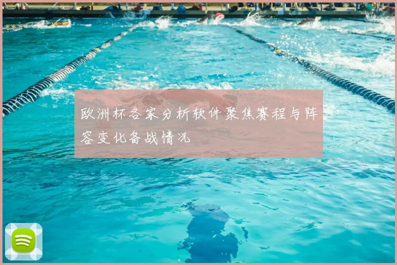 欧洲杯各家分析软件聚焦赛程与阵容变化备战情况