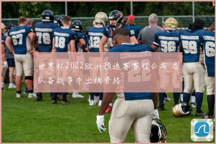世界杯2022欧洲预选赛赛程公布 各队备战争夺出线资格