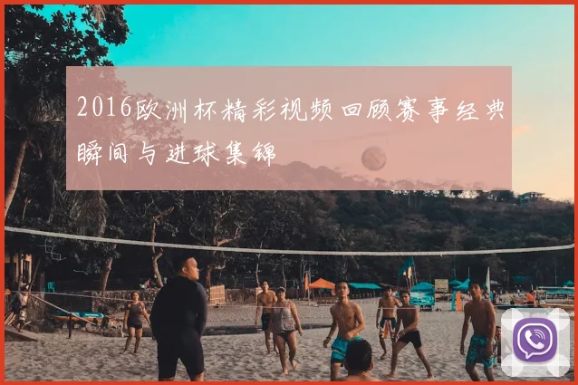 2016欧洲杯精彩视频回顾赛事经典瞬间与进球集锦