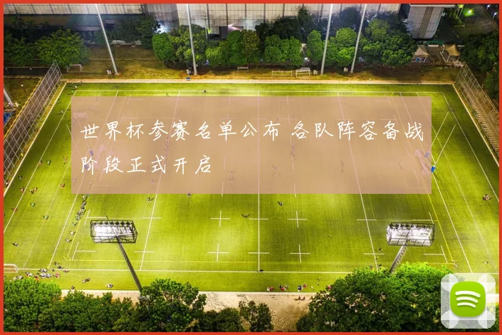 世界杯参赛名单公布 各队阵容备战阶段正式开启