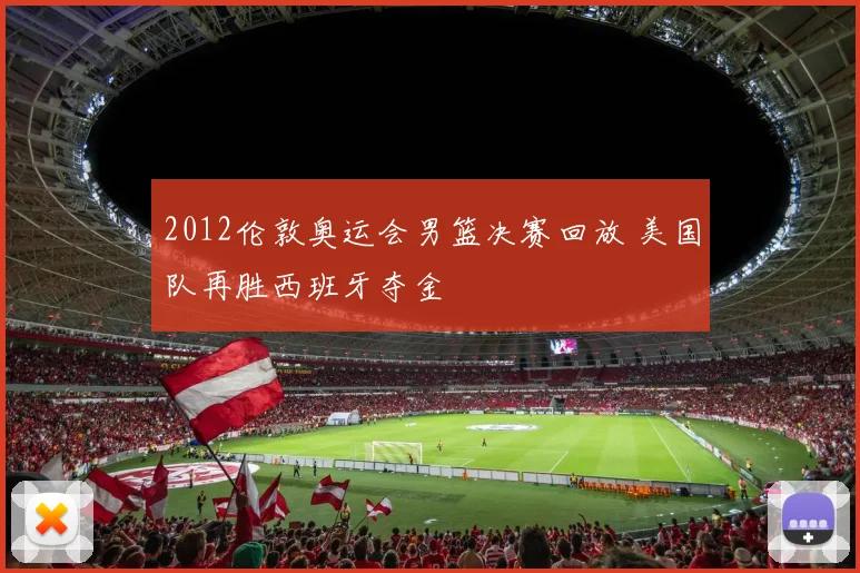 2012伦敦奥运会男篮决赛回放 美国队再胜西班牙夺金